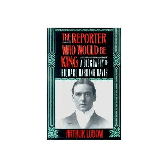 Pre-Owned The Reporter Who Would Be King: A Biography of Richard Harding Davis (Hardcover) 068419404X 9780684194042