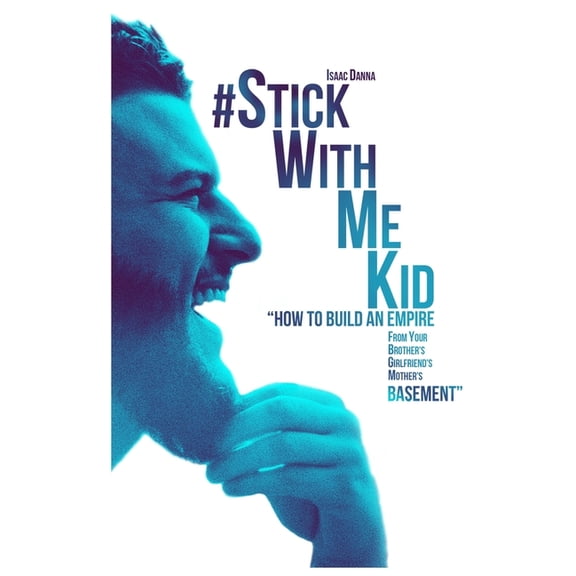 #StickWithMeKid: "How To Build An Empire From your Brother's Girlfriend's Mother's Basement", (Paperback)