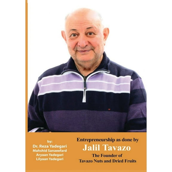 Iranian Great Entrepreneurs Entrepreneurship as done by Jalil Tavazo: The Founder of Tavazo Nuts and Dried Fruits (Iranian Great Entrepreneurs), (Paperback)