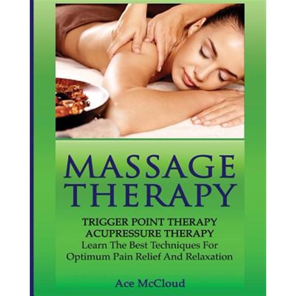 Pre-Owned Massage and Relaxation Techniques for Pain Massage Therapy: Trigger Point Therapy: Acupressure Therapy: Learn The Best Techniques For Optimum Pain Relief And Relaxation, (Paperback)
