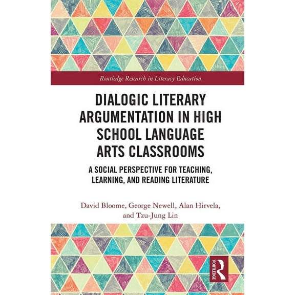 Routledge Research in Literacy Education: Dialogic Literary Argumentation in High School Language Arts Classrooms: A Social Perspective for Teaching, Learning, and Reading Literature (Paperback)
