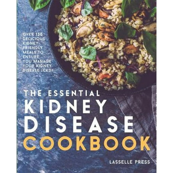 Essential Kidney Disease Cookbook: 130 Delicious, Kidney-Friendly Meals To Manage Your Kidney (Paperback) by Lasselle Press