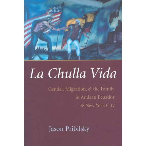Gender and Globalization La Chulla Vida: Gender, Migration, and the Family in Andean Ecuador and New York City, (Paperback)