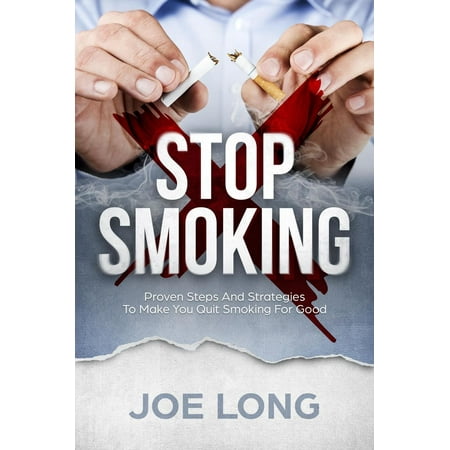Stop Smoking: Proven Steps And Strategies To Make You Quit Smoking For Good - (Best Way To Quit Smoking For Good)