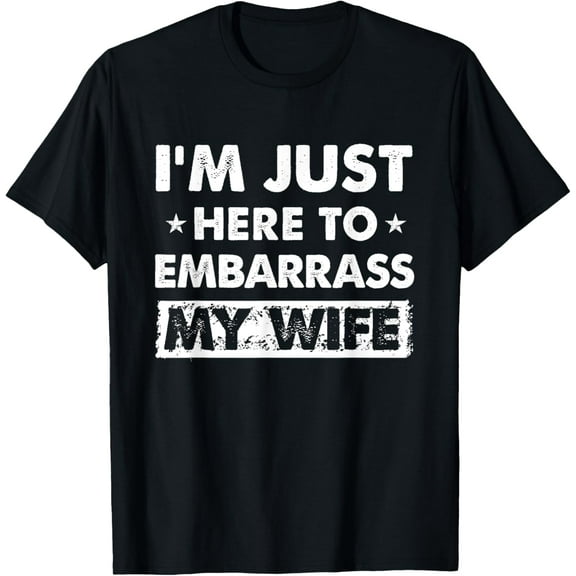 Funny Husband Tee I'm Just Here To Embarrass My Wife T-Shirt