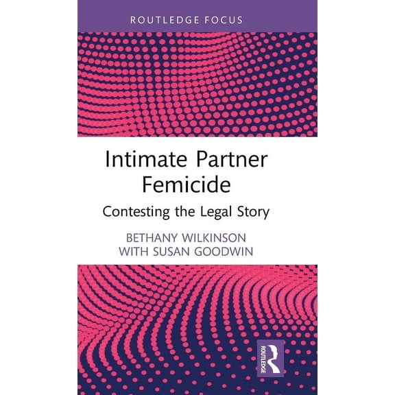 Routledge Research in Gender and Society Intimate Partner Femicide: Contesting the Legal Story, (Hardcover)