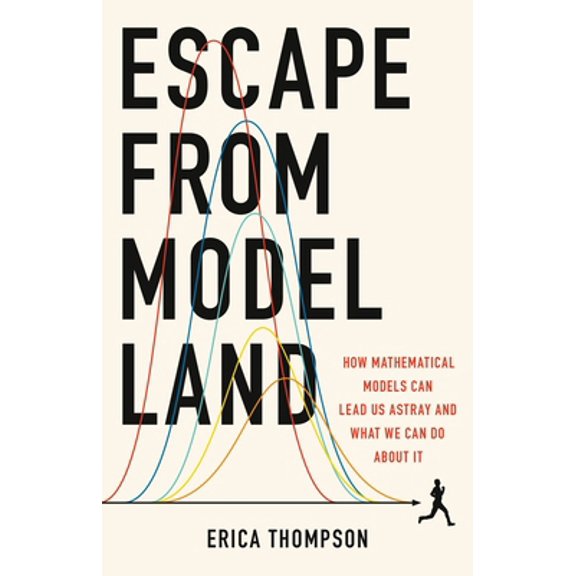 Pre-Owned Escape from Model Land: How Mathematical Models Can Lead Us Astray and What We Can Do about It (Hardcover) 1541600983 9781541600980