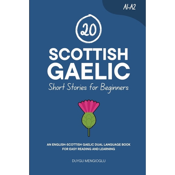 Learn Scottish Gaelic 20 Scottish Gaelic Short Stories for Beginners: An English-Scottish Gaelic Dual-Language Book for Easy Reading and Learn, (Paperback)