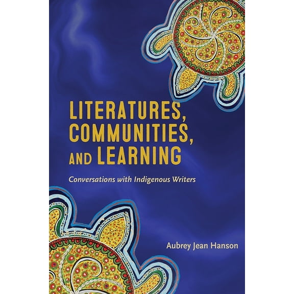 Indigenous Studies Literatures, Communities, and Learning: Conversations with Indigenous Writers, (Hardcover)