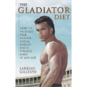 The Gladiator Diet : How to Preserve Peak Health, Sexual Energy and a Strong Body at Any Age (Paperback)