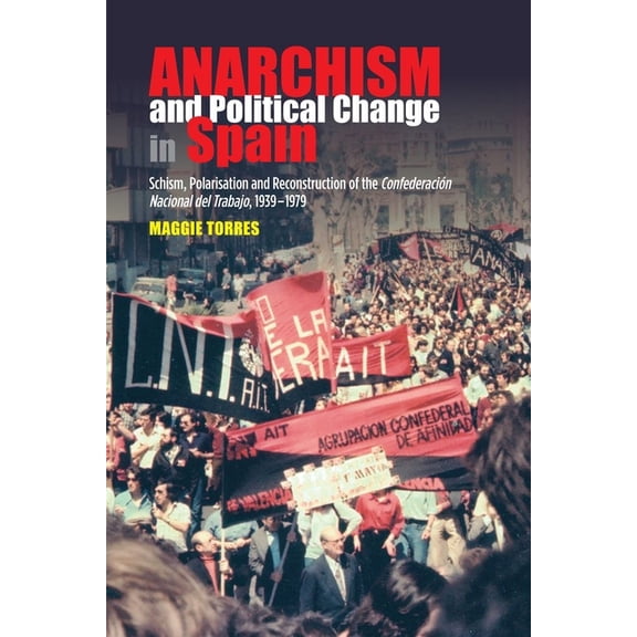 Lse Studies in Spanish History Anarchism and Political Change in Spain: Schism, Polarisation and Reconstruction of the Confederacion Nacional del Traba, (Hardcover)