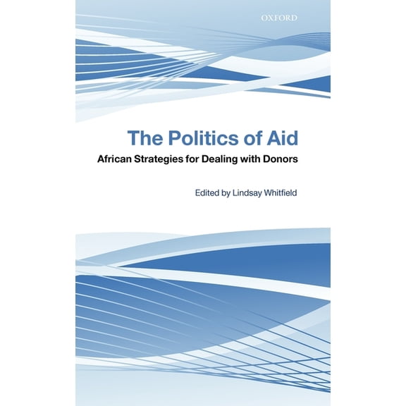 The Politics of Aid: African Strategies for Dealing with Donors, (Hardcover)