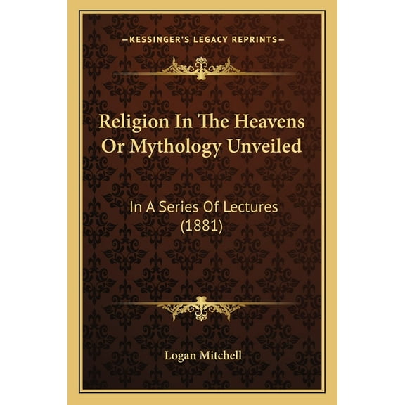 Religion In The Heavens Or Mythology Unveiled: In A Series Of Lectures (1881) (Paperback)