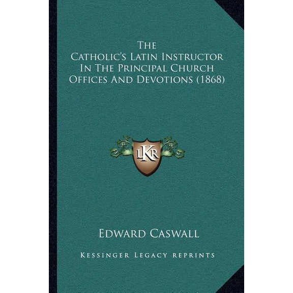 The Catholic's Latin Instructor in the Principal Church Offices and Devotions (1868) (Paperback)