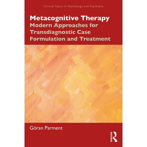 Clinical Topics in Psychology and Psychi Metacognitive Therapy: Modern Approaches for Transdiagnostic Case Formulation and Treatment, (Paperback)