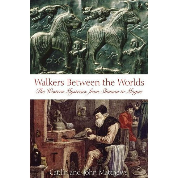 Walkers Between the Worlds: The Western Mysteries from Shaman to Magus, (Paperback)