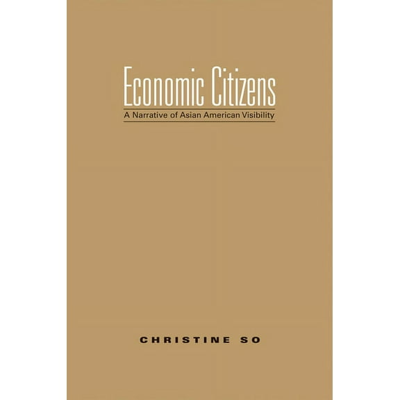 Economic Citizens : A Narrative of Asian American Visibility (Paperback)