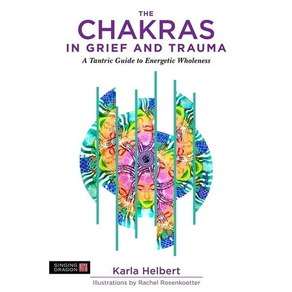 The Chakras in Grief and Trauma: A Tantric Guide to Energetic Wholeness, (Paperback)
