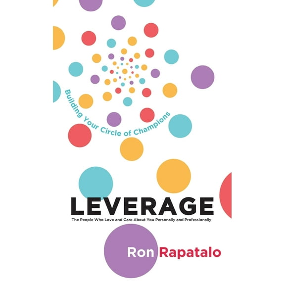 Leverage the People Who Love and Care About You Personally and Professionally : Building Your Circle of Champions (Hardcover)