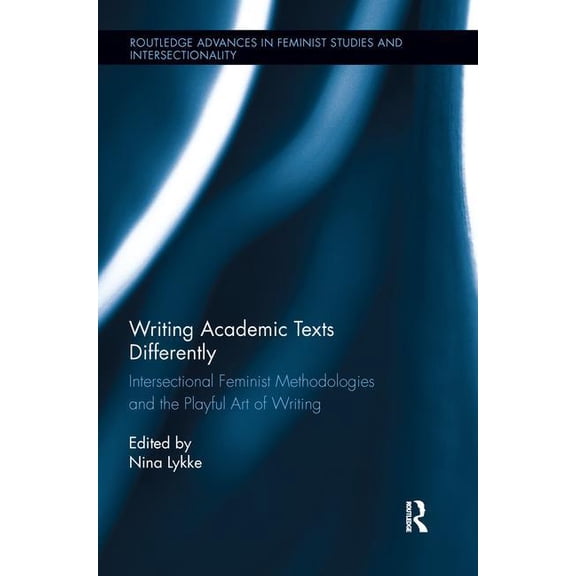 Routledge Advances in Feminist Studies a Writing Academic Texts Differently: Intersectional Feminist Methodologies and the Playful Art of Writing, (Paperback)