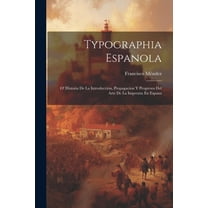Typographia Espanola: O' Historia De La Introduccion, Propagacion Y Progresos Del Arte De La Imprenta En Espana (Paperback)