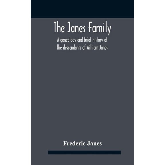 The Janes Family: A Genealogy And Brief History Of The Descendants Of William Janes, The Emigrant Ancestor Of 1637, With, (Hardcover)