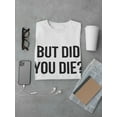 thumbnail image 3 of But Did You Die Graphic Men T-Shirt, Male Small, 3 of 4