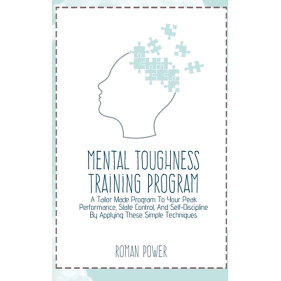 Pre-Owned Mental Toughness Training Program : A Tailor Made Program To Your Peak Performance, State Control, And Self-Discipline By Applying These Simple Techniques (Hardcover)