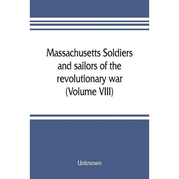 Massachusetts soldiers and sailors of the revolutionary war. A compilation from the archives (Volume VIII), (Paperback)