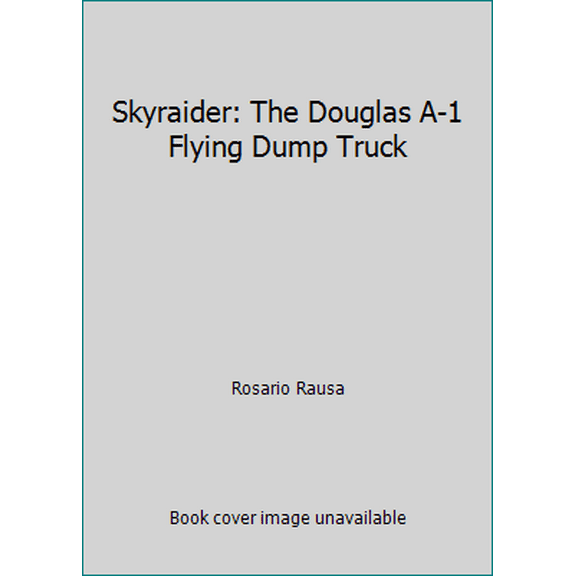 Pre-Owned Skyraider: The Douglas A-1 Flying Dump Truck (Hardcover) 0933852312 9780933852310