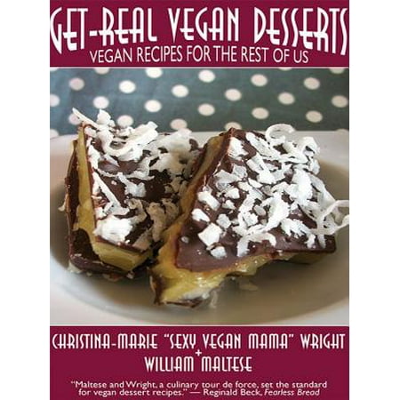 Get-Real Vegan Desserts: Vegan Recipes for the Rest of Us -