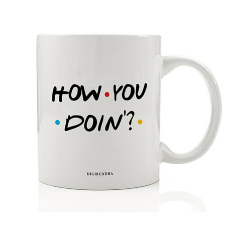 HOW YOU DOIN? Coffee Mug Gift Idea Funny FRIENDS Show Joey's Favorite Pick-up Line Hello to Women Christmas Birthday Present Best Friend Family Office Coworker 11oz Ceramic Tea Cup Digibuddha (Best Hookup Pick Up Lines)