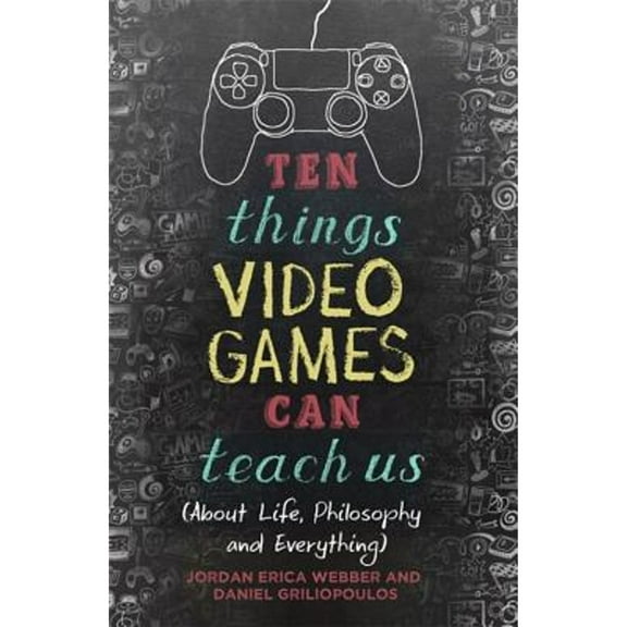 Pre-Owned Ten Things Video Games Can Teach Us: (about life, philosophy and everything) (Paperback) by Jordan Erica Webber, Daniel Griliopoulos