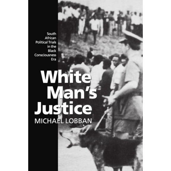 White Man's Justice: South African Political Trials in the Black Consciousness Era, (Hardcover)