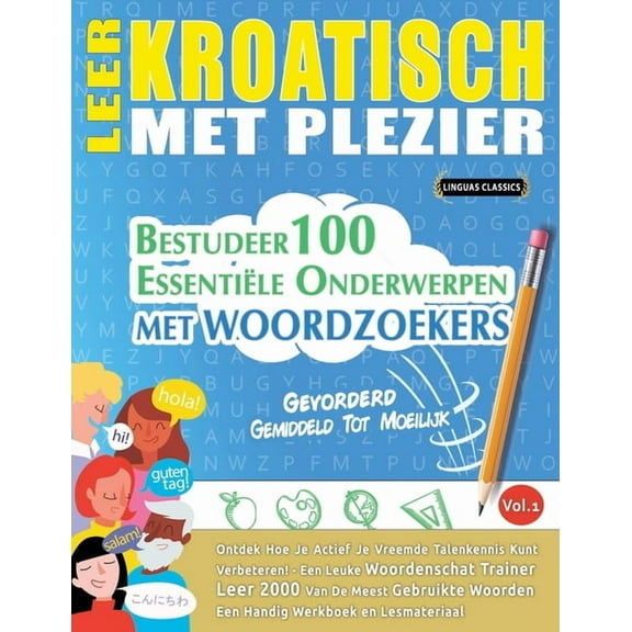 Leer Kroatisch Met Plezier - Gevorderd: Gemiddeld Tot Moeilijk - Bestudeer 100 EssentiÃ«le Onderwerpen Met Woordzoekers -, (Paperback)