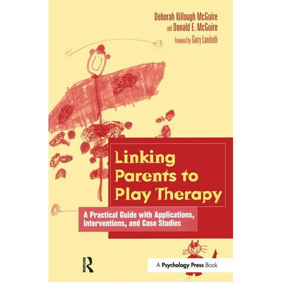 Linking Parents to Play Therapy: A Practical Guide with Applications, Interventions, and Case Studies, (Hardcover)