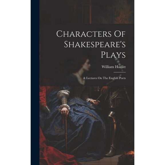 Characters Of Shakespeare's Plays: & Lectures On The English Poets (Hardcover)