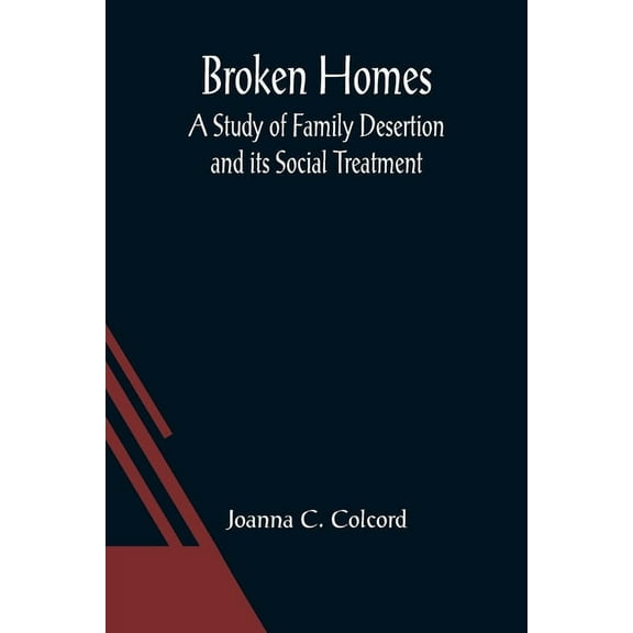 Broken Homes: A Study of Family Desertion and its Social Treatment, (Paperback)