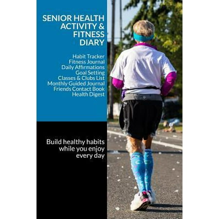 Senior Health Activity & Fitness Diary : Habit Tracker - Fitness Journal - Daily Affirmations - Goal Setting - Classes & Clubs List - Monthly Guided Journal - Friends Contact Book - Health (Best Monthly Delivery Clubs)