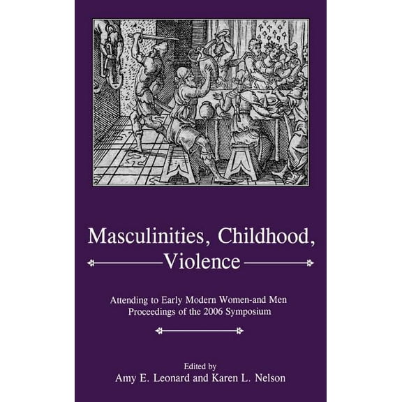 Masculinities, Violence, Childhood: Attending to Early Modern Women--And Men, (Hardcover)