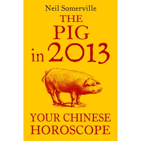 The Pig in 2013: Your Chinese Horoscope - eBook (Best Chinese Horoscope App)