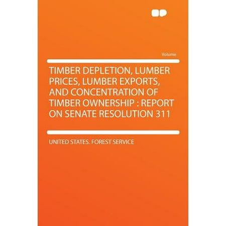Timber Depletion, Lumber Prices, Lumber Exports, and Concentration of Timber Ownership : Report on Senate Resolution (Best Price On Cedar Lumber)