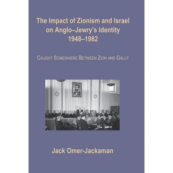 The Impact of Zionism and Israel on Anglo-Jewry's Identity, 1948-1982 : Caught Somewhere Between Zion and Galut (Hardcover)