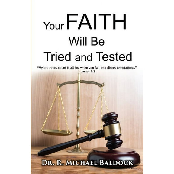 Your Faith Will Be Tried and Tested!: "My brethren, count it all joy when you fall into divers temptations." - James 1:2, (Paperback)