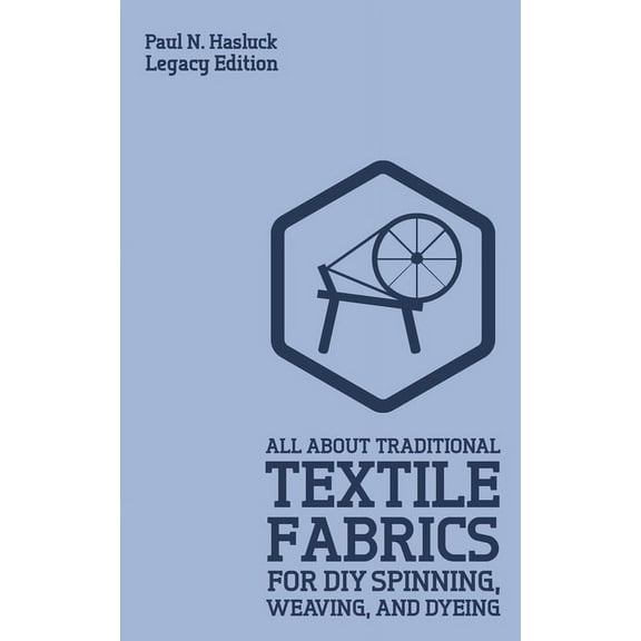 Hasluck's Traditional Skills Librar All About Traditional Textile Fabrics For DIY Spinning, Weaving, And Dyeing (Legacy Edition): Classic Information On Fib, Book 8, (Paperback)