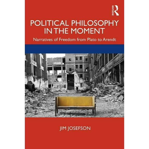 Political Philosophy in the Moment: Narratives of Freedom from Plato to Arendt, (Paperback)
