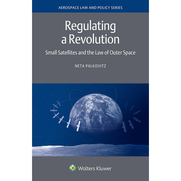Regulating a Revolution: Small Satellites and the Law of Outer Space, (Hardcover)
