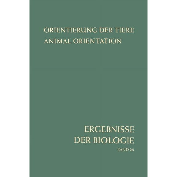 Ergebnisse Der Biologie Advances in Biol Orientierung Der Tiere / Animal Orientation: Symposium in Garmisch-Partenkirchen 17.-21. 9. 1962, Book 26, (Paperback)