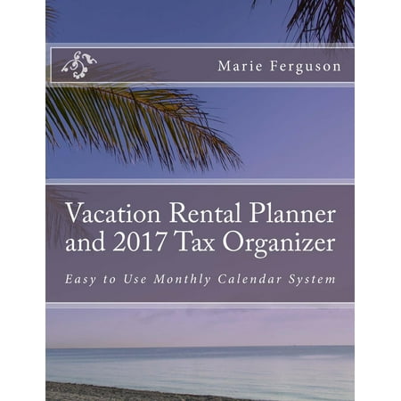 Vacation Rental Planner and 2017 Tax Organizer: Easy to Use Monthly Calendar System