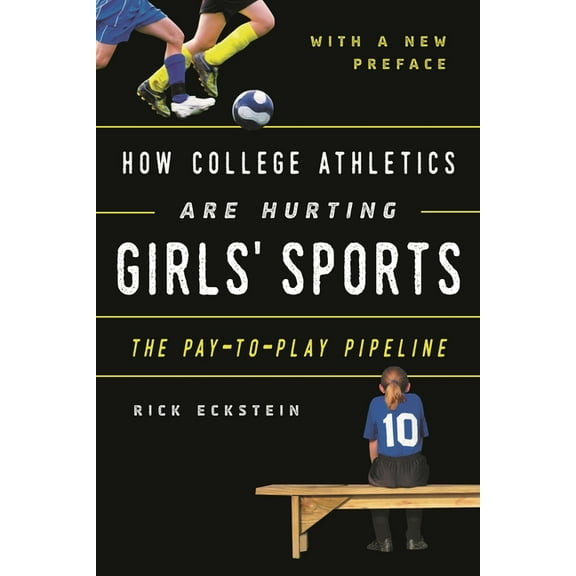 How College Athletics Are Hurting Girls' Sports: The Pay-to-Play Pipeline, with a New Preface, (Paperback)